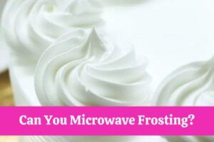 Can You Microwave Frosting