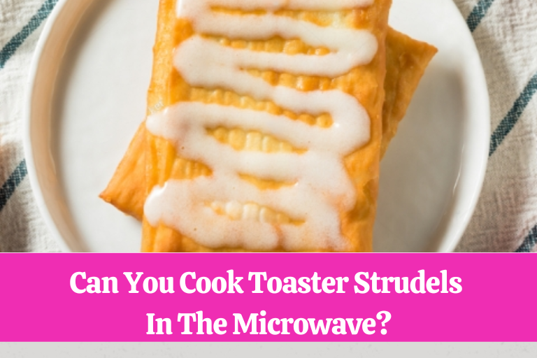 Can You Cook Toaster Strudels In The Microwave