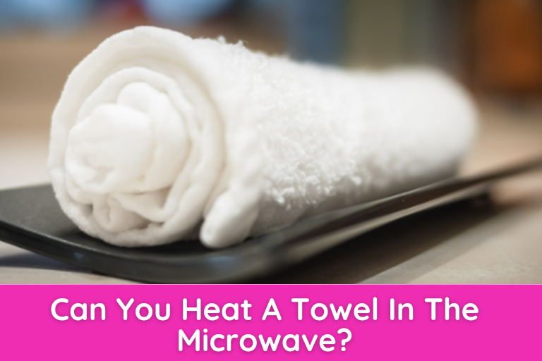 Can You Heat A Towel In The Microwave
