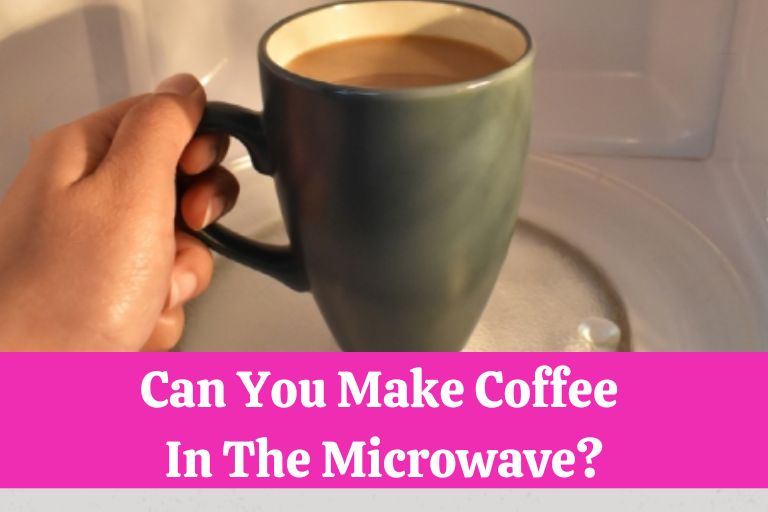 Can You Make Coffee In The Microwave?