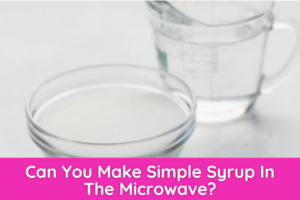 Can You Make Simple Syrup In The Microwave