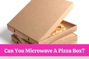 Can You Microwave A Pizza Box