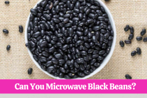 Can You Microwave Black Beans