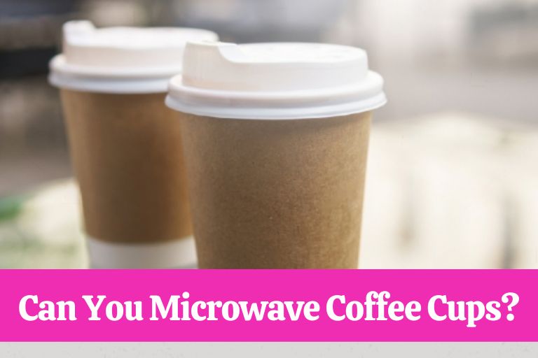 Can You Microwave Coffee Cups?