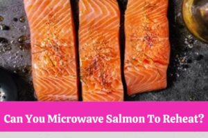 Can You Microwave Salmon To Reheat