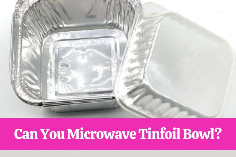 Can You Microwave Tinfoil Bowl