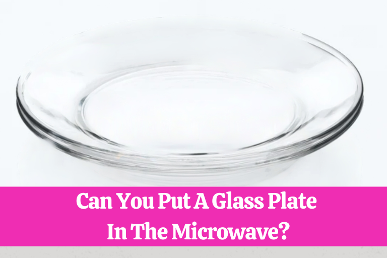 Can You Put A Glass Plate In The Microwave