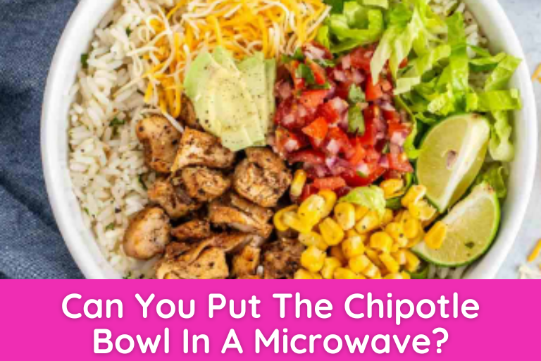 Can You Put The Chipotle Bowl In A Microwave