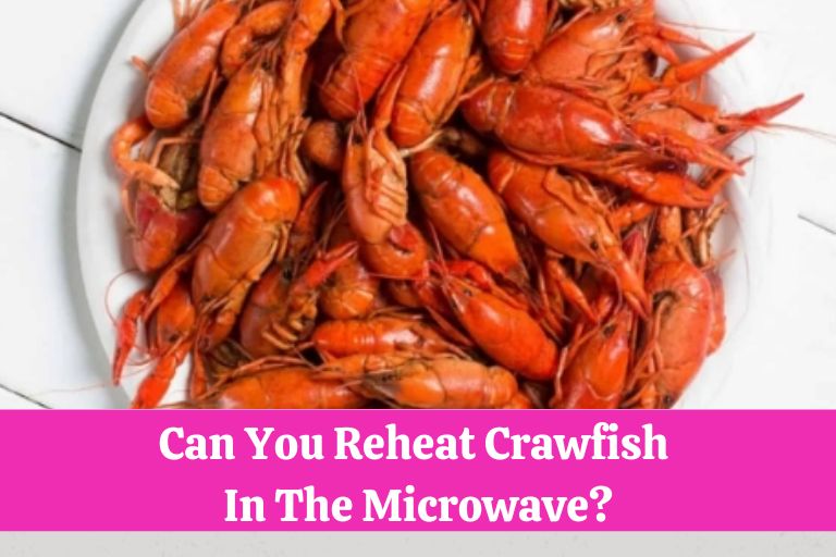 Can You Reheat Crawfish In The Microwave? (Quick Answer)