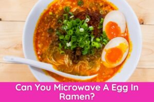 Can You Microwave A Egg In Ramen?