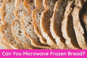 Can You Microwave Frozen Bread