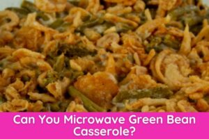 Can You Microwave Green Bean Casse