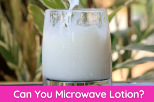 Can You Microwave Lotion