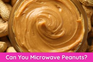 Can You Microwave Peanuts