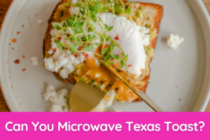 Can You Microwave Texas Toast