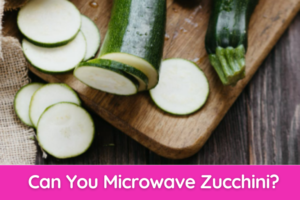 Can You Microwave Zucchini