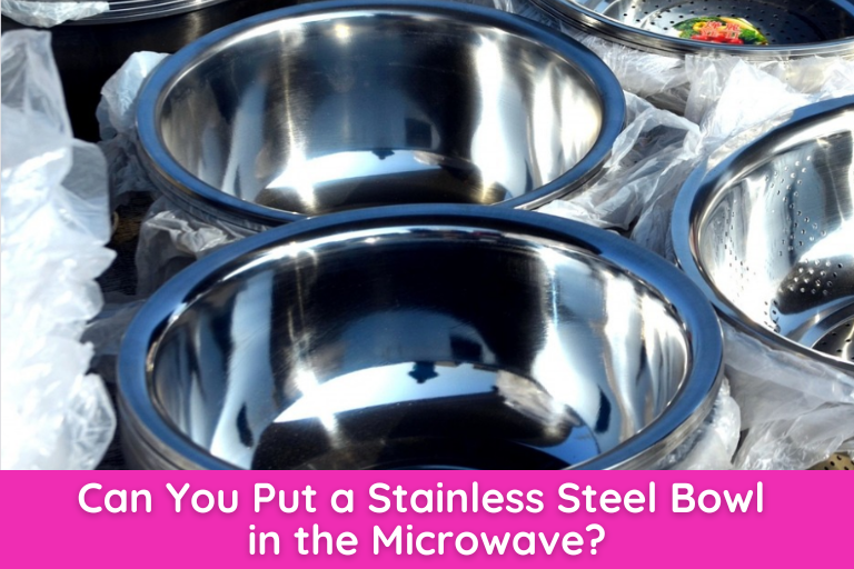 Can You Put a Stainless Steel Bowl in the Microwave
